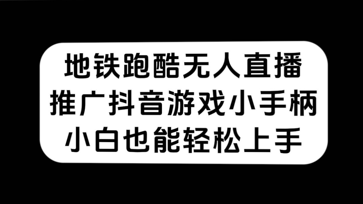 地铁跑酷无人直播，推广抖音游戏小手柄，小白也能轻松上手-赛德副业库