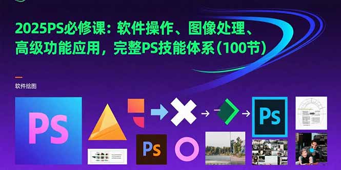 (15430期)2025PS必修课:软件操作、图像处理、高级功能应用,完整PS技能体系(100节)-赛德副业库