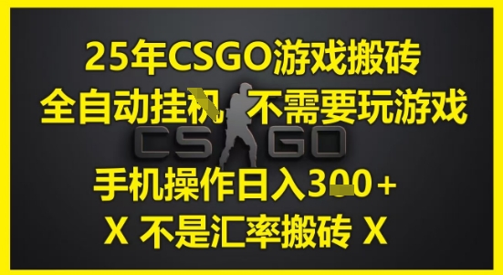 25年CSGO游戏搬砖，全自动运行，不需要玩游戏，手机操作日入3张(不是汇率搬砖)【揭秘】-赛德副业库