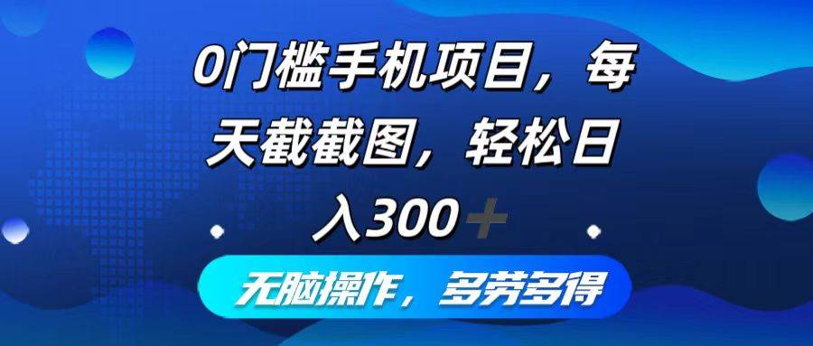 (12451期)0门槛手机项目,每天截截图,轻松日入300+,无脑操作多劳多得-赛德副业库