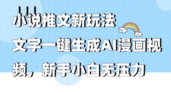 （9555期）小说推文新玩法，文字一键生成AI漫画视频，新手小白无压力-赛德副业库