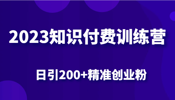 2023知识付费训练营，包含最新的小红书引流创业粉思路 日引200+精准创业粉-赛德副业库