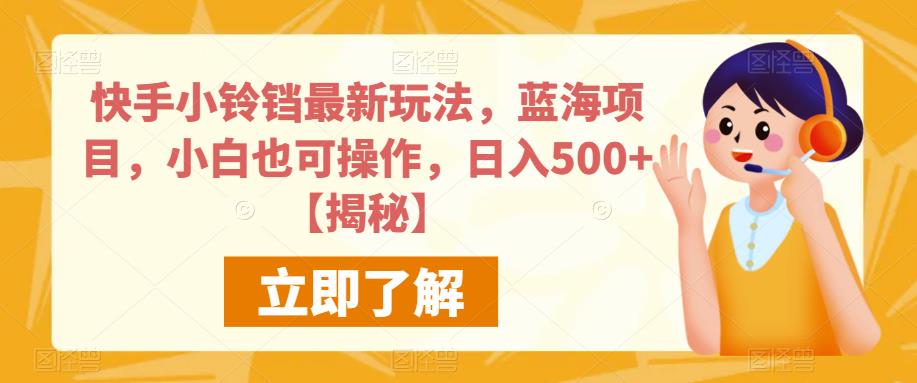 快手小铃铛最新玩法，蓝海项目，小白也可操作，日入500+【揭秘】-赛德副业库