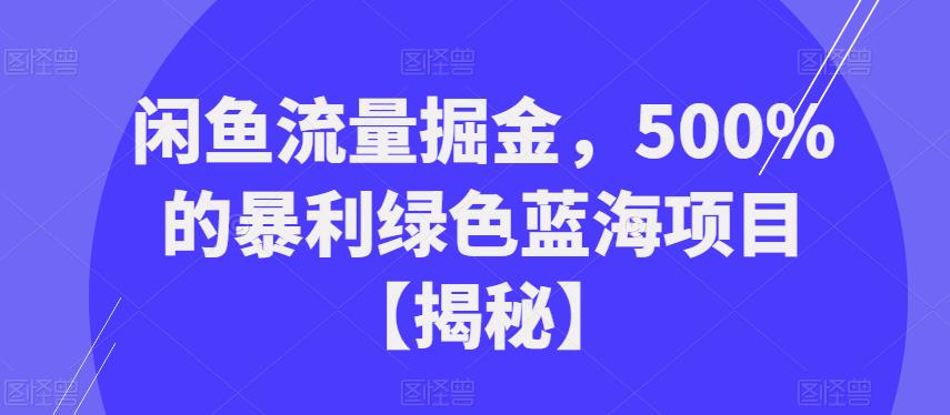 闲鱼流量掘金，500%的暴利绿色蓝海项目【揭秘】-赛德副业库
