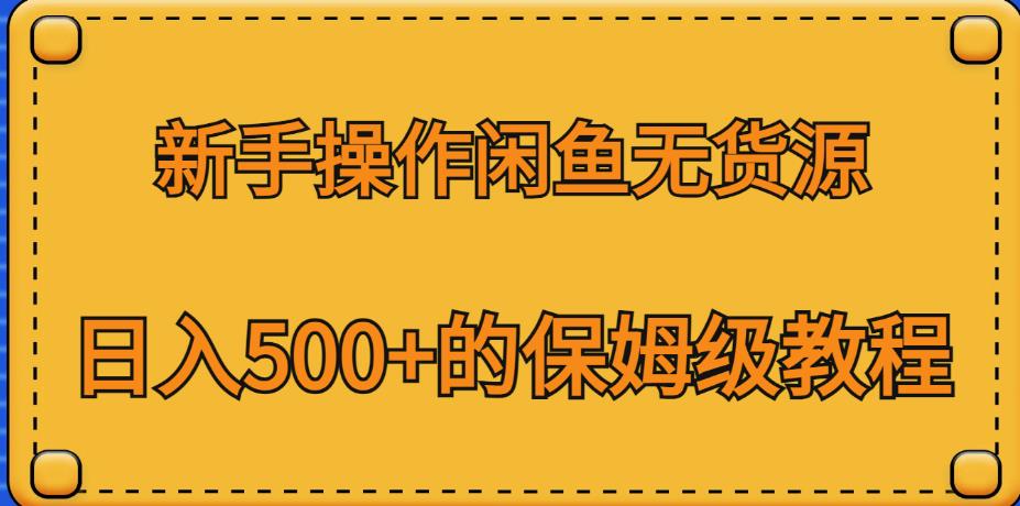 新手操作闲鱼无货源，日入500+的保姆级教程【揭秘】-赛德副业库