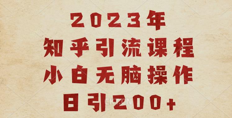 2023知乎引流课程，小白无脑操作日引200+【揭秘】-赛德副业库