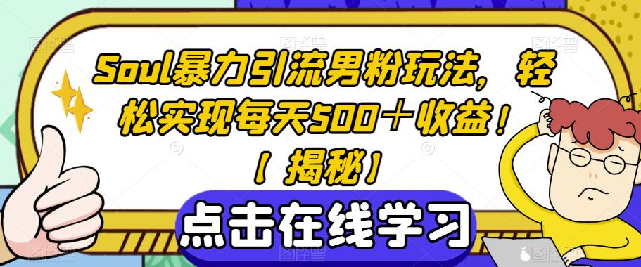 Soul暴力引流男粉玩法，轻松实现每天500＋收益！【揭秘】-赛德副业库