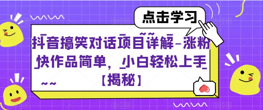 抖音搞笑对话项目详解-涨粉快作品简单，小白轻松上手【揭秘】-赛德副业库