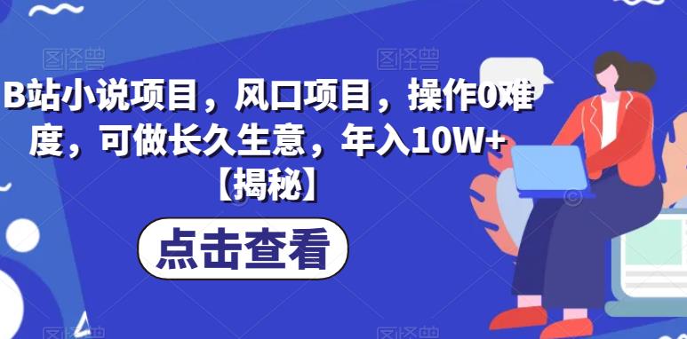 B站小说项目，风口项目，操作0难度，可做长久生意，年入10W+【揭秘】-赛德副业库