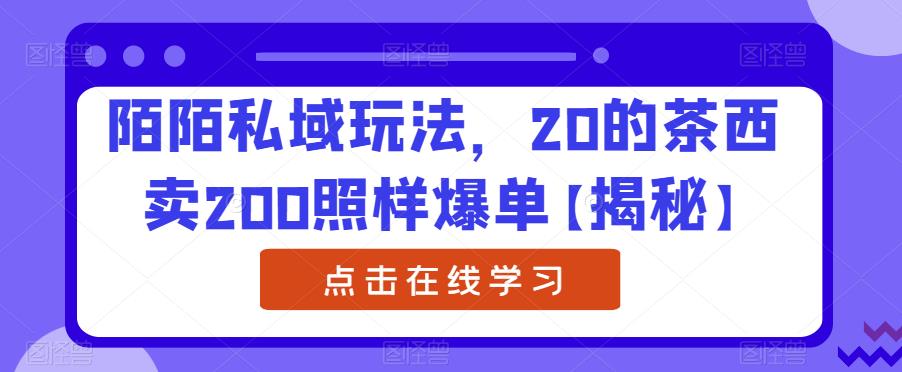 陌陌私域玩法,20的茶西卖200照样爆单【揭秘】-赛德副业库