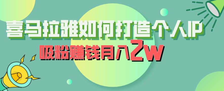 喜马拉雅如何打造个人IP，吸粉赚钱月入2W【揭秘】-赛德副业库