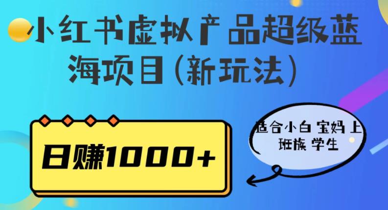 小红书虚拟产品超级蓝海项目(新玩法）适合小白宝妈上班族学生，日赚1000+【揭秘】-赛德副业库