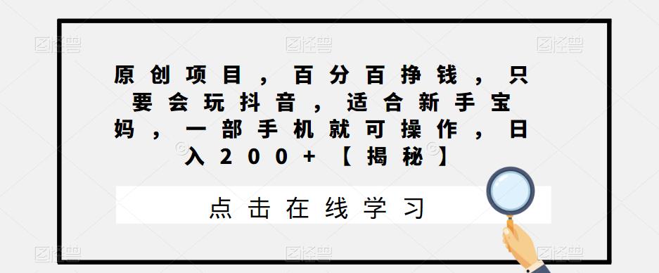 原创项目，百分百挣钱，只要会玩抖音，适合新手宝妈，一部手机就可操作，日入200+【揭秘】-赛德副业库