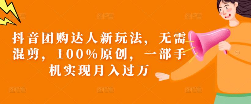 抖音团购达人新玩法，无需混剪，100%原创，一部手机实现月入过万【揭秘】-赛德副业库