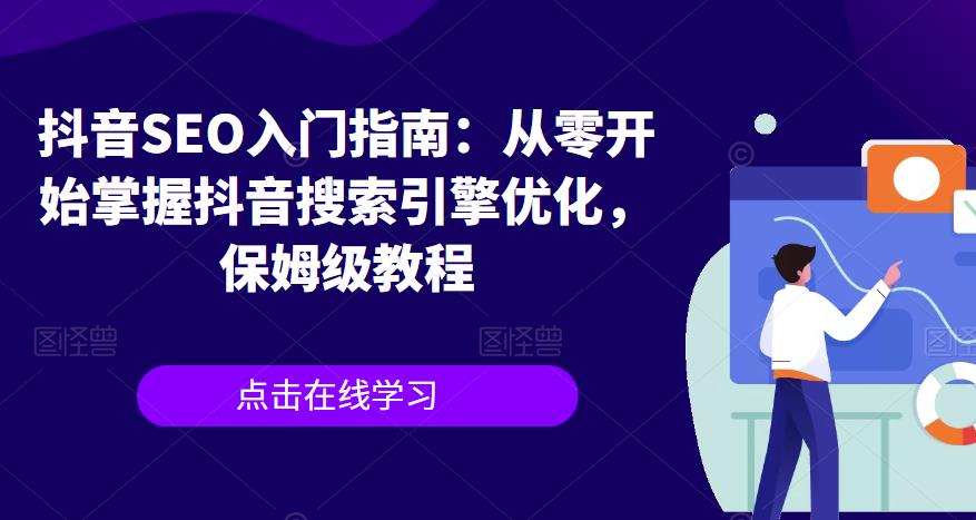 抖音SEO入门指南：从零开始掌握抖音搜索引擎优化，保姆级教程-赛德副业库