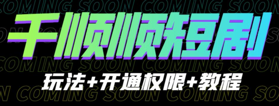 收费800多的千顺顺短剧玩法+开通权限+教程。玩法简单，操作简单【揭秘】-赛德副业库