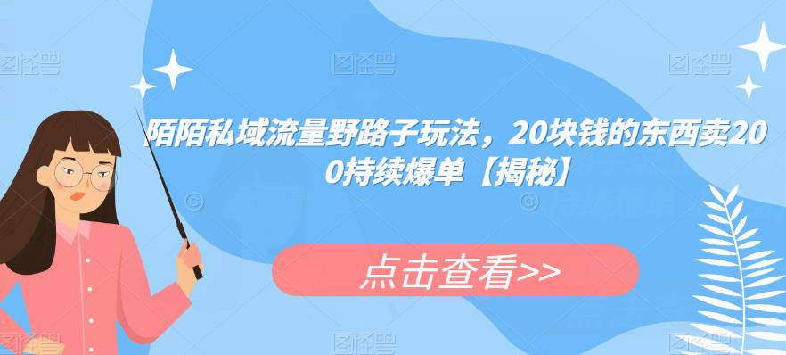 陌陌私域流量野路子玩法，20块钱的东西卖200持续爆单【揭秘】-赛德副业库