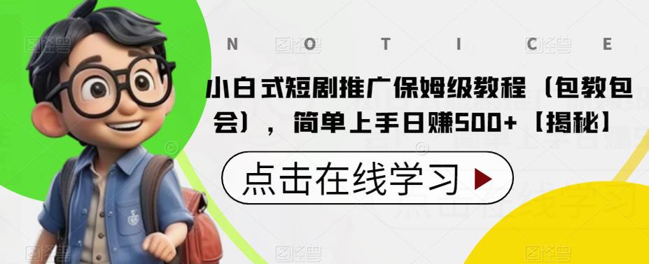 小白式短剧推广保姆级教程（包教包会），简单上手日赚500+【揭秘】-赛德副业库
