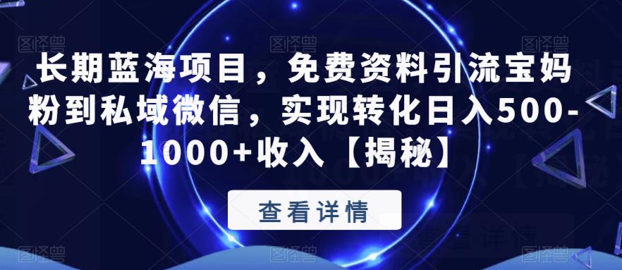 长期蓝海项目，免费资料引流宝妈粉到私域微信，实现转化日入500-1000+收入【揭秘】-赛德副业库