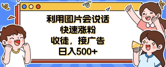 利用会说话的图片快速涨粉，收徒，接广告日入500+【揭秘】-赛德副业库