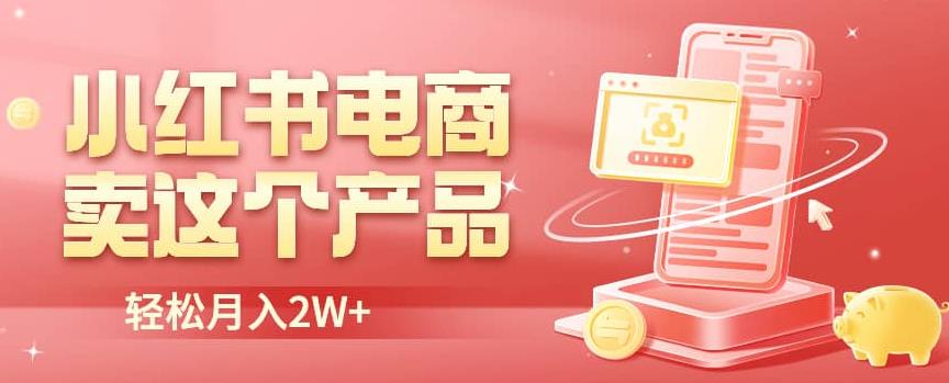 小红书无货源电商0门槛开店，卖这个品轻松实现月入2W【揭秘】-赛德副业库
