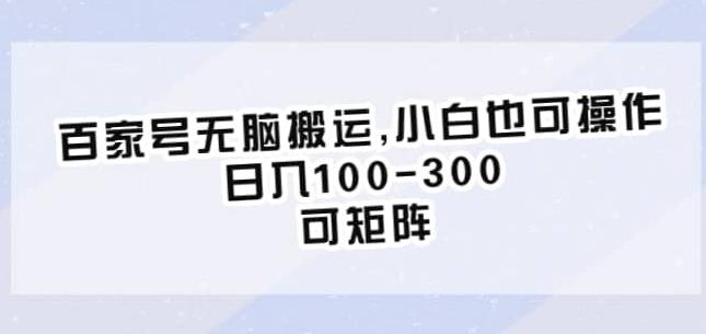 百家号无脑搬运，小白也可操作，日入100-300，可矩阵【仅揭秘】-赛德副业库