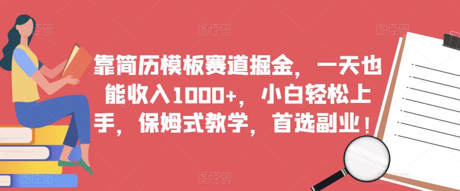 靠简历模板赛道掘金，一天也能收入1000+，小白轻松上手，保姆式教学，首选副业！-赛德副业库
