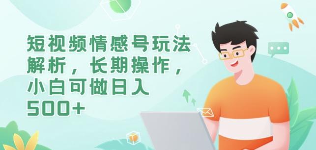 短视频情感号玩法解析，长期操作，小白可做日入500+【揭秘】-赛德副业库