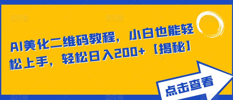 AI美化二维码教程，小白也能轻松上手，轻松日入200+【揭秘】-赛德副业库