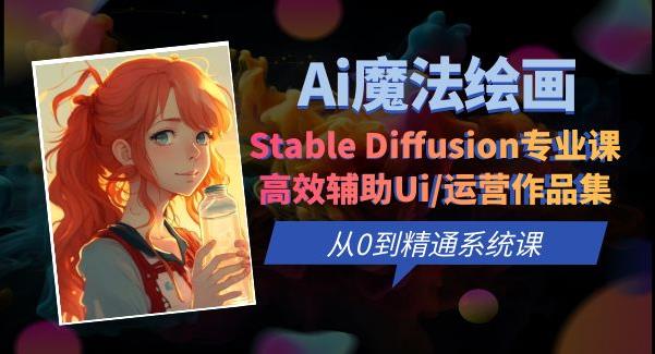 Ai魔法绘画 Stable Diffusion专业课高效辅助Ui/运营作品集0到精通系统课-赛德副业库
