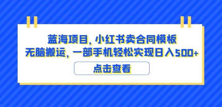 蓝海项目小红书卖合同模板无脑搬运一部手机日入500+（教程+4000份模板）【揭秘】-赛德副业库