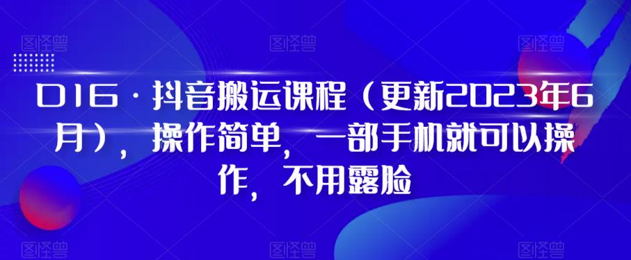 D1G·抖音搬运课程（更新2023年6月），操作简单，一部手机就可以操作，不用露脸-赛德副业库