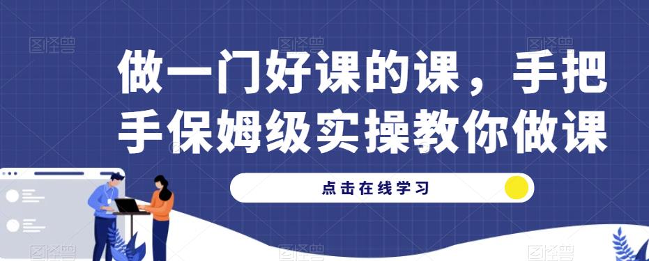 做一门好课的课,手把手保姆级实操教你做课-赛德副业库