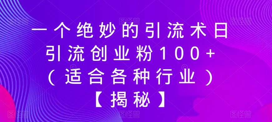 一个绝妙的引流术日引流创业粉100+（适合各种行业）【揭秘】-赛德副业库