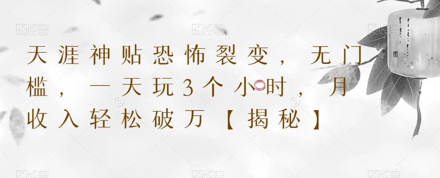 天涯神贴恐怖裂变，无门槛，一天玩3个小时，月收入轻松破万【揭秘】-赛德副业库