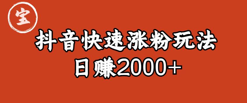 宝哥私藏·抖音快速起号涨粉玩法（4天涨粉1千）（日赚2000+）【揭秘】-赛德副业库
