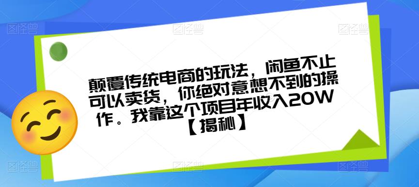 颠覆传统电商的玩法,闲鱼不止可以卖货,你绝对意想不到的操作。我靠这个项目年收入20W【揭秘】-赛德副业库