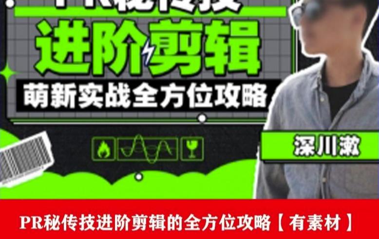 PR进阶剪辑培训班，让你快速成为剪辑大师12节视频课程+素材！-赛德副业库