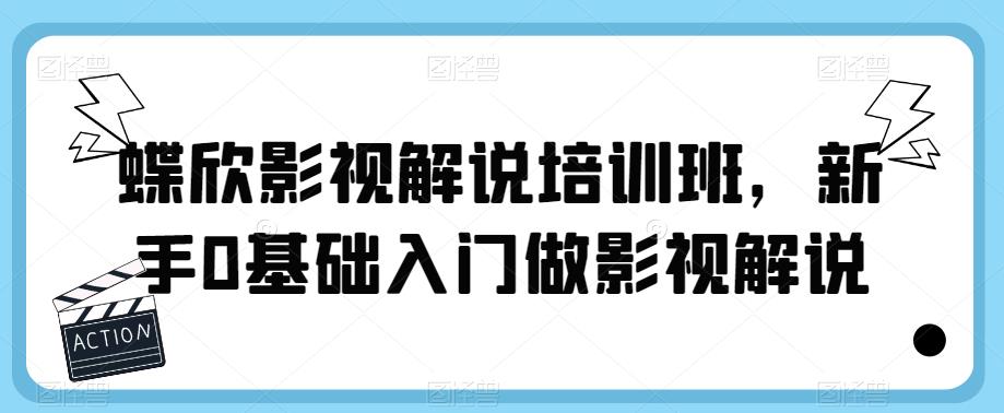 蝶欣影视解说培训班，新手0基础入门做影视解说-赛德副业库