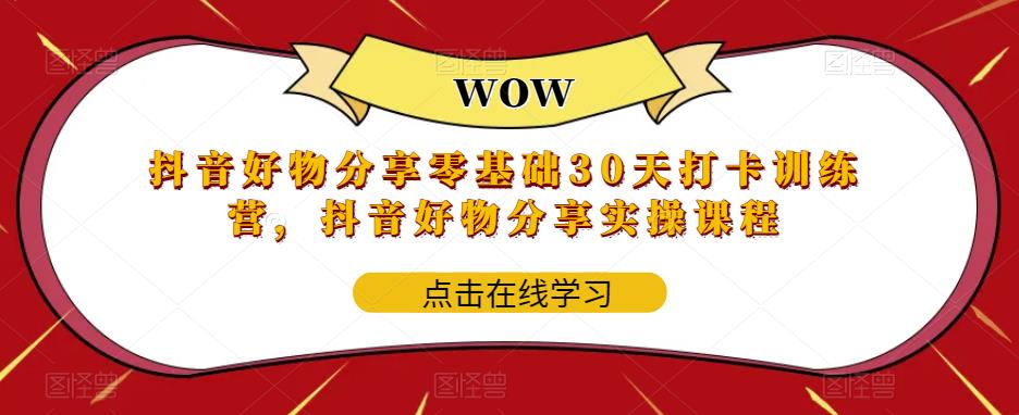 抖音好物分享零基础30天打卡训练营，抖音好物分享实操课程-赛德副业库