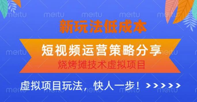 低成本烧烤摊技术虚拟项目新玩法,短视频运营策略分享,快人一步【揭秘】-赛德副业库