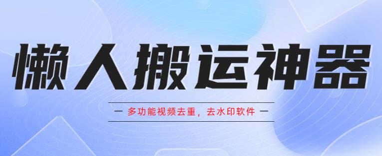 懒人搬运神器，多功能视频去重，去水印软件手机版app-赛德副业库