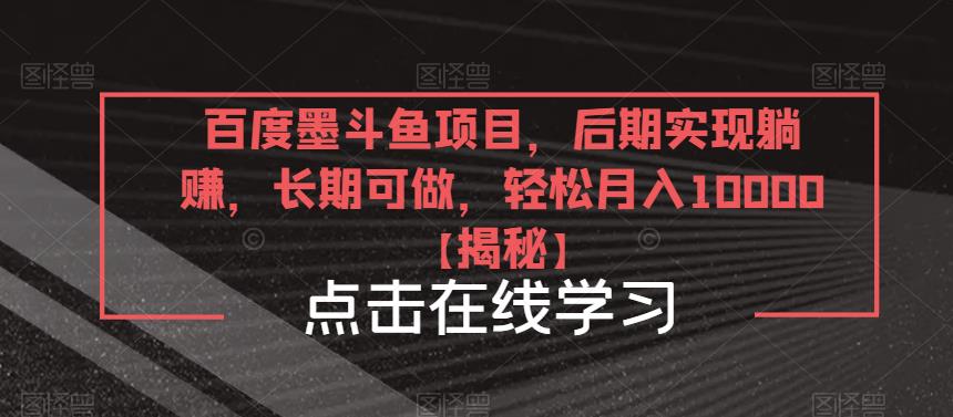 百度墨斗鱼项目，后期实现躺赚，长期可做，轻松月入10000＋【揭秘】-赛德副业库