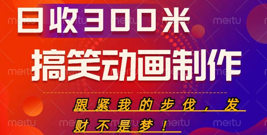 搞笑动画制作项目，搞笑动画发财秘诀，日收300米【揭秘】-赛德副业库