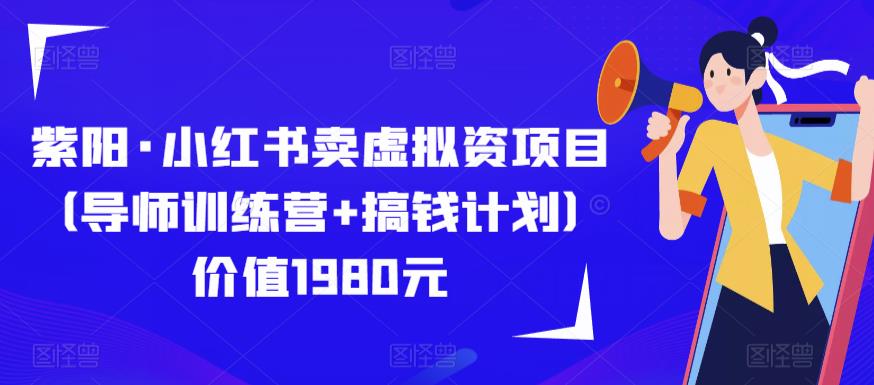 紫阳·小红书卖虚拟资项目（导师训练营+搞钱计划）价值1980元-赛德副业库
