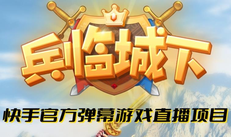 兵临城下–2023年快手最新最火爆弹幕互动游戏【开播教程+对接报白开通直播权限】-赛德副业库