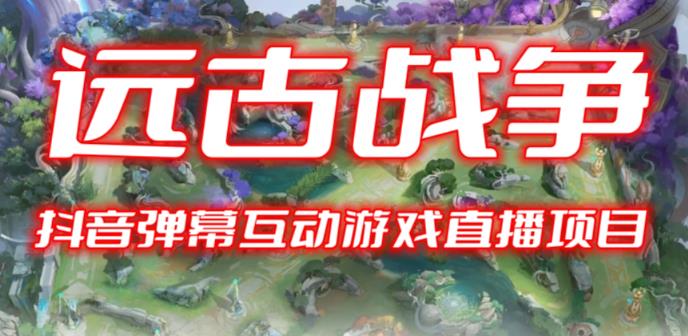 2023年抖音最新最火爆弹幕互动游戏–远古战争【开播教程+起号教程+兔费对接报白+一对一咨询服务+直播间搭建指导】-赛德副业库
