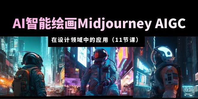 AI·智能绘画Midjourney AIGC在设计领域中的应用从入门到精通(11节课)-赛德副业库
