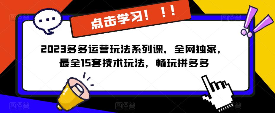 2023拼多多运营玩法系列课,全网独家,最全15套技术玩法,畅玩拼多多-赛德副业库