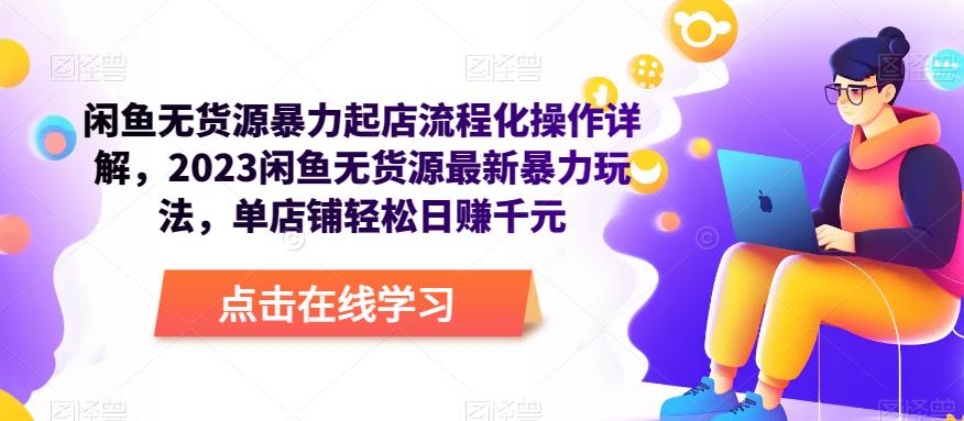 闲鱼无货源暴力起店流程化操作详解,2023闲鱼无货源最新暴力玩法,单店铺轻松日赚千元-赛德副业库
